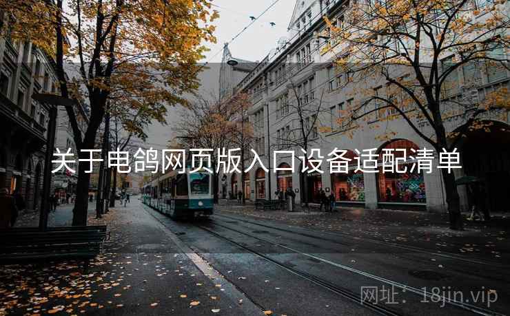 关于电鸽网页版入口设备适配清单