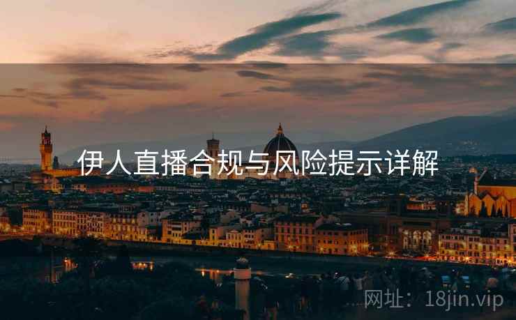 伊人直播合规与风险提示详解