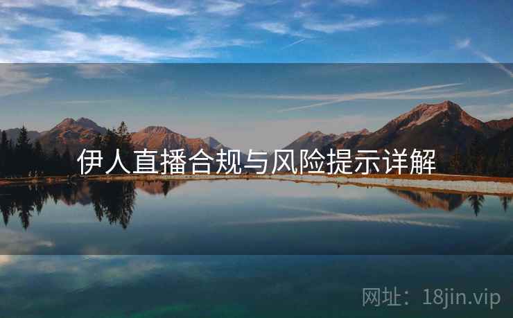 伊人直播合规与风险提示详解