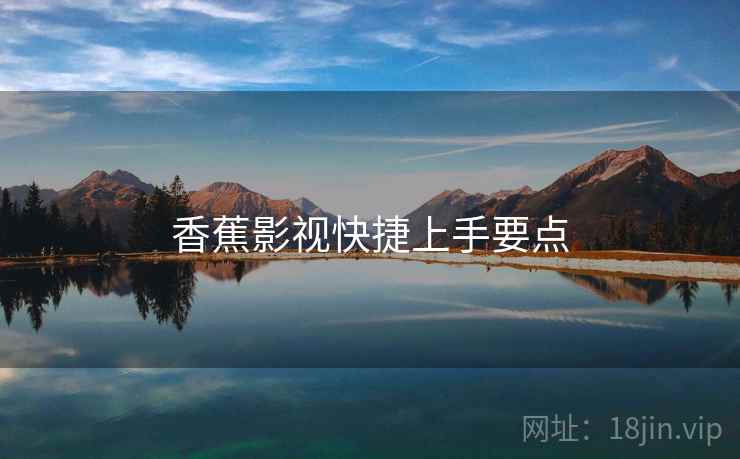 香蕉影视快捷上手要点