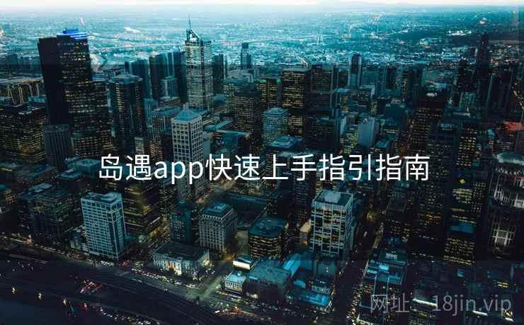 岛遇app快速上手指引指南