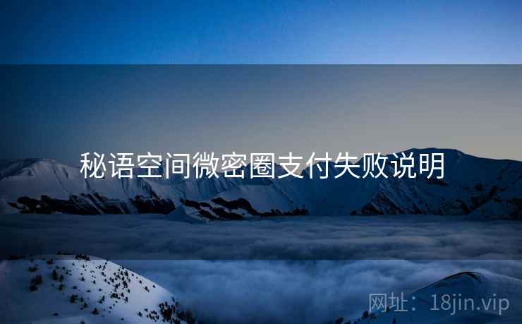秘语空间微密圈支付失败说明