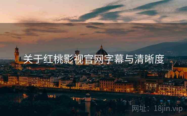 关于红桃影视官网字幕与清晰度