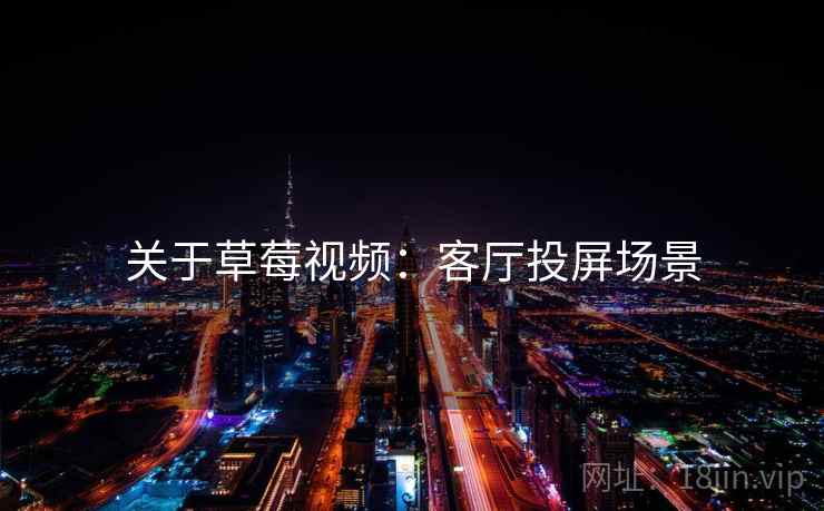 关于草莓视频：客厅投屏场景