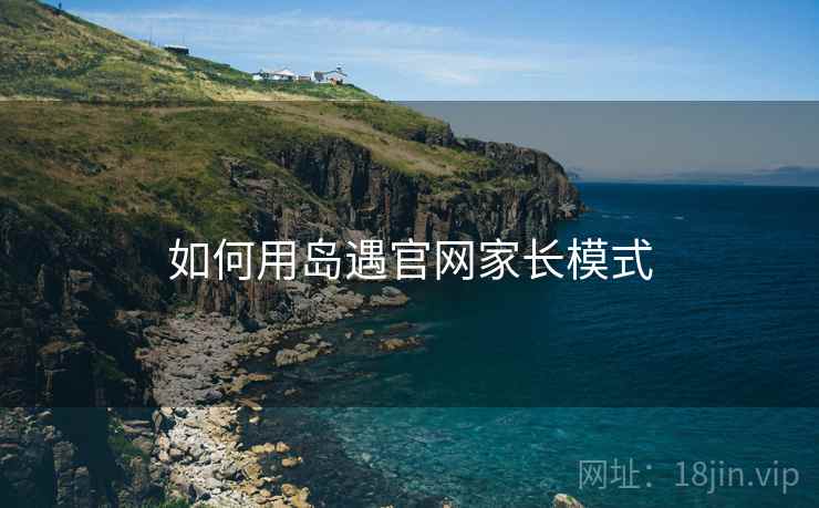 如何用岛遇官网家长模式