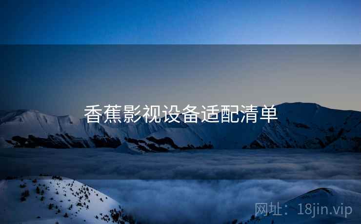 香蕉影视设备适配清单
