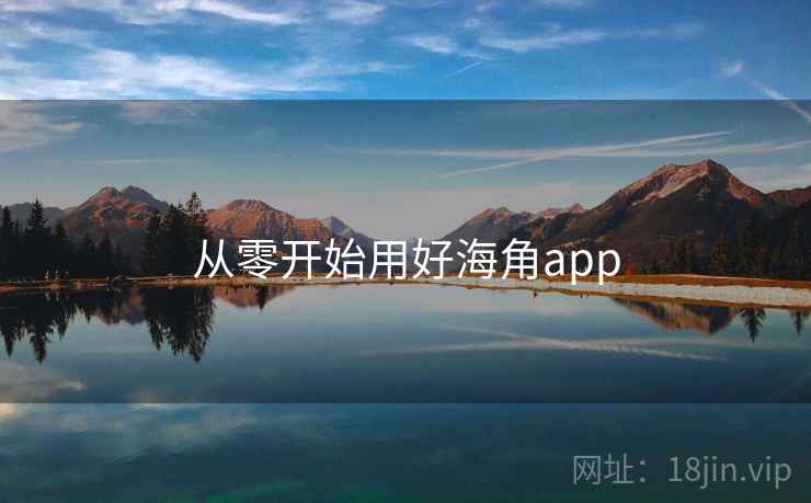 从零开始用好海角app
