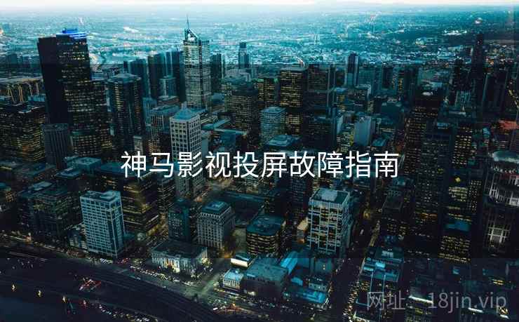 神马影视投屏故障指南