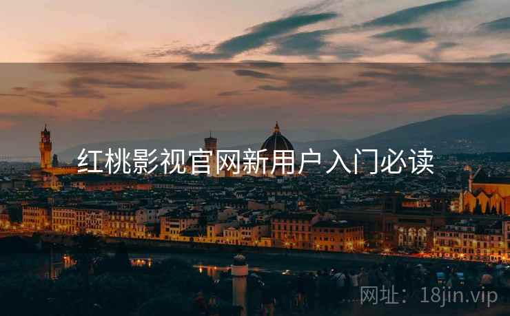 红桃影视官网新用户入门必读