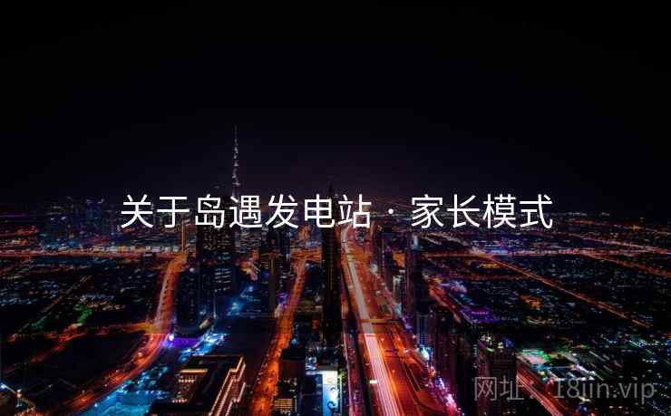 关于岛遇发电站 · 家长模式
